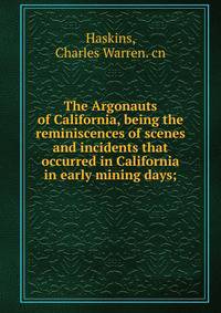 The Argonauts of California, being the reminiscences of scenes and incidents that occurred in California in early mining days;