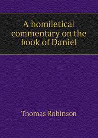 A homiletical commentary on the book of Daniel