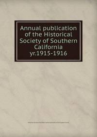 Annual publication of the Historical Society of Southern California. yr.1915-1916