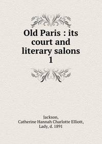 Old Paris : its court and literary salons. 1