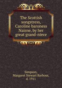 The Scottish songstress, Caroline baroness Nairne, by her great grand-niece