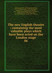The new English theatre : containing the most valuable plays which have been acted on the London stage. 06