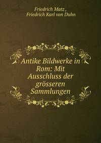 Antike Bildwerke in Rom: Mit Ausschluss der gr?sseren Sammlungen