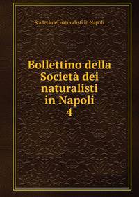 Bollettino della Societ dei naturalisti in Napoli. 4