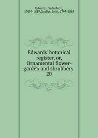 Edwards' botanical register, or, Ornamental flower-garden and shrubbery