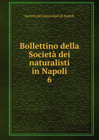 Bollettino della Societ dei naturalisti in Napoli. 6