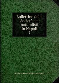 Bollettino della Societ dei naturalisti in Napoli. 7