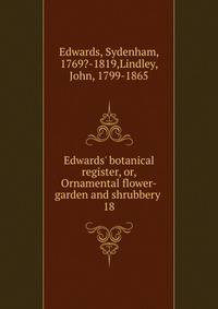 Edwards' botanical register, or, Ornamental flower-garden and shrubbery