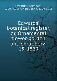 Edwards` botanical register, or, Ornamental flower-garden and shrubbery . 15, 1829