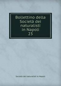 Bollettino della Societ dei naturalisti in Napoli. 23