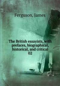 The British essayists, with prefaces, biographical, historical, and critical. 02