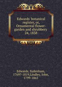 Edwards` botanical register, or, Ornamental flower-garden and shrubbery . 24, 1838