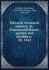 Edwards` botanical register, or, Ornamental flower-garden and shrubbery . 28, 1842