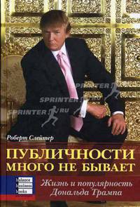 Публичности много не бывает. Жизнь и популярность Дональда Трампа / Пер. с англ.