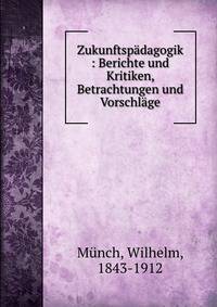 Zukunftsp?dagogik : Berichte und Kritiken, Betrachtungen und Vorschl?ge