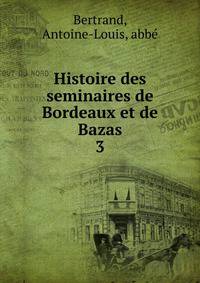 Histoire des seminaires de Bordeaux et de Bazas. 3