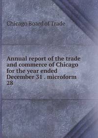 Annual report of the trade and commerce of Chicago for the year ended December 31 . microform. 28