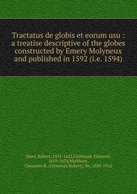 Tractatus de globis et eorum usu : a treatise descriptive of the globes constructed by Emery Molyneux and published in 1592 (i.e. 1594)