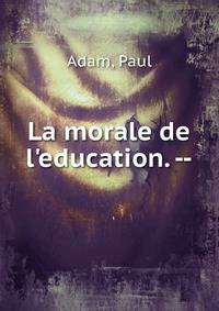 La morale de l'education. --