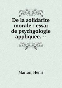 De la solidarite morale : essai de psychgologie appliquee. --