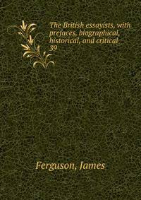The British essayists, with prefaces, biographical, historical, and critical. 39