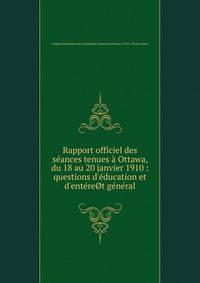 Rapport officiel des s?ances tenues ? Ottawa, du 18 au 20 janvier 1910 : questions d'?ducation et d'ent?re?t g?n?ral