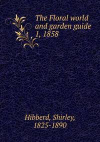 The Floral world and garden guide. 1, 1858