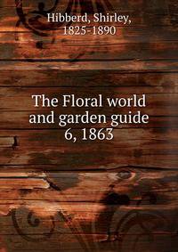 The Floral world and garden guide. 6, 1863