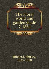 The Floral world and garden guide. 7, 1864