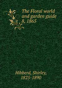 The Floral world and garden guide. 8, 1865