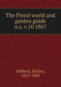 The Floral world and garden guide. n.s. v.10 1867