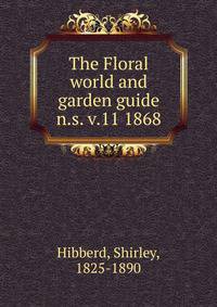 The Floral world and garden guide. n.s. v.11 1868