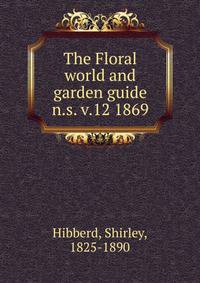 The Floral world and garden guide. n.s. v.12 1869