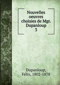 Nouvelles oeuvres choisies de Mgr. Dupanloup. 3