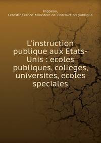 L'instruction publique aux Etats-Unis : ecoles publiques, colleges, universites, ecoles speciales