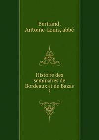 Histoire des seminaires de Bordeaux et de Bazas. 2