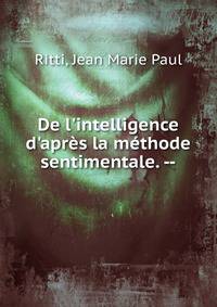 De l'intelligence d'apr?s la m?thode sentimentale. --