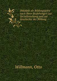 Didaktik als Bildungslehre nach ihren Beziehungen zur Socialforschung und zur Geschichte der Bildung. --