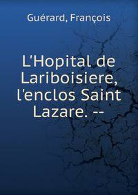 L'Hopital de Lariboisiere, l'enclos Saint Lazare. --