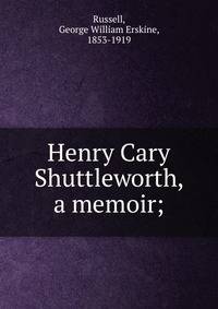 Henry Cary Shuttleworth, a memoir;