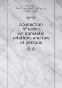 A Selection of cases on domestic relations and law of persons