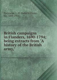 British campaigns in Flanders, 1690-1794; being extracts from "A history of the British army,"