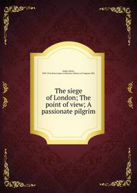 The siege of London; The point of view; A passionate pilgrim
