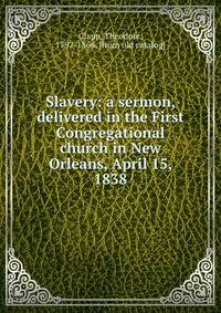 Slavery: a sermon, delivered in the First Congregational church in New Orleans, April 15, 1838