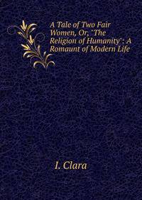 A Tale of Two Fair Women, Or, "The Religion of Humanity": A Romaunt of Modern Life