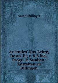 Aristotles' Nus-Lehre, De an. iii, c. 4-8 incl. Progr., k. Studien-Anstalten zu Dillingen