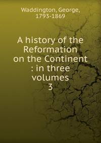 A history of the Reformation on the Continent : in three volumes. 3