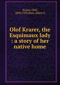 Olof Krarer, the Esquimaux lady : a story of her native home