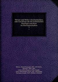 Wetzer und Welte's Kirchenlexikon, oder Encyklopa?die der katholischen theologie und ihrer hu?lfswissenschaften