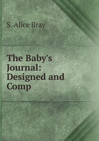 The Baby's Journal: Designed and Comp